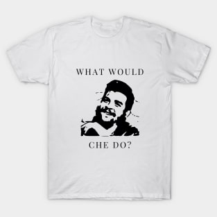 What would Che do? T-Shirt